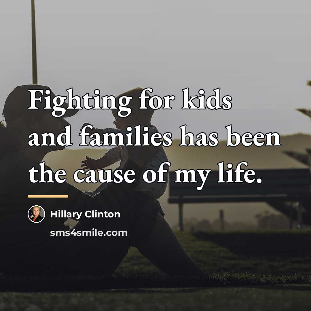 “Fighting for kids and families has been the cause of…” quote by Hillary Clinton