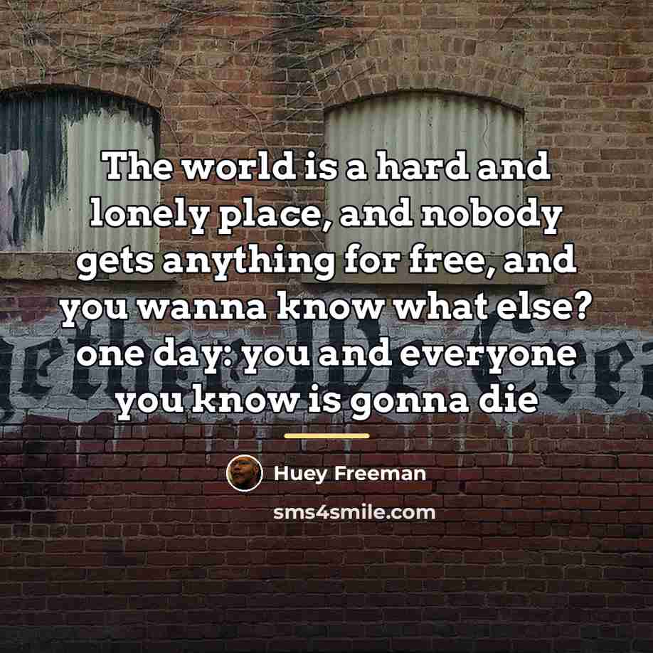 “The world is a hard and lonely place, and nobody…” quote by Huey Freeman