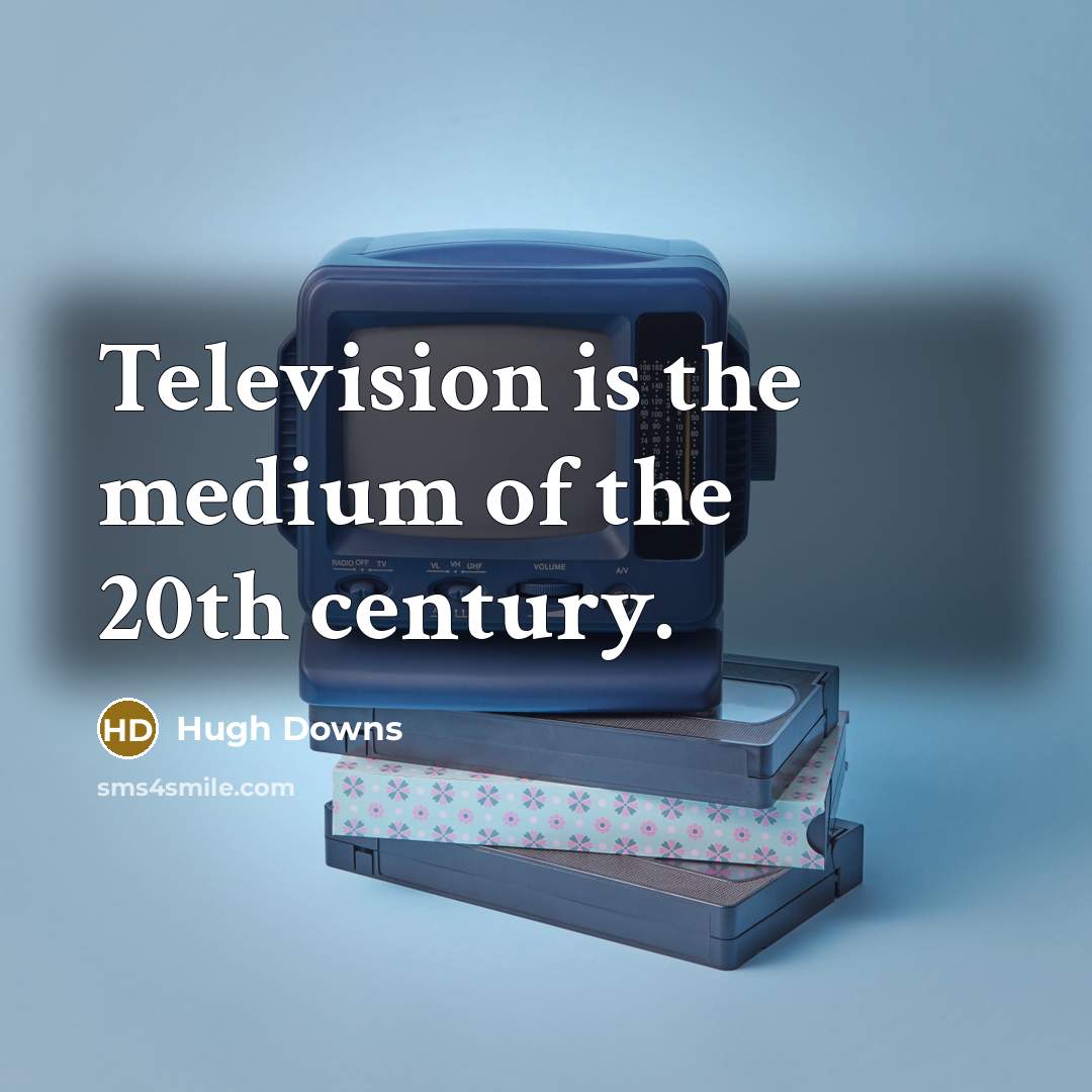 “Television is the medium of the 20th century.…” quote by Hugh Downs