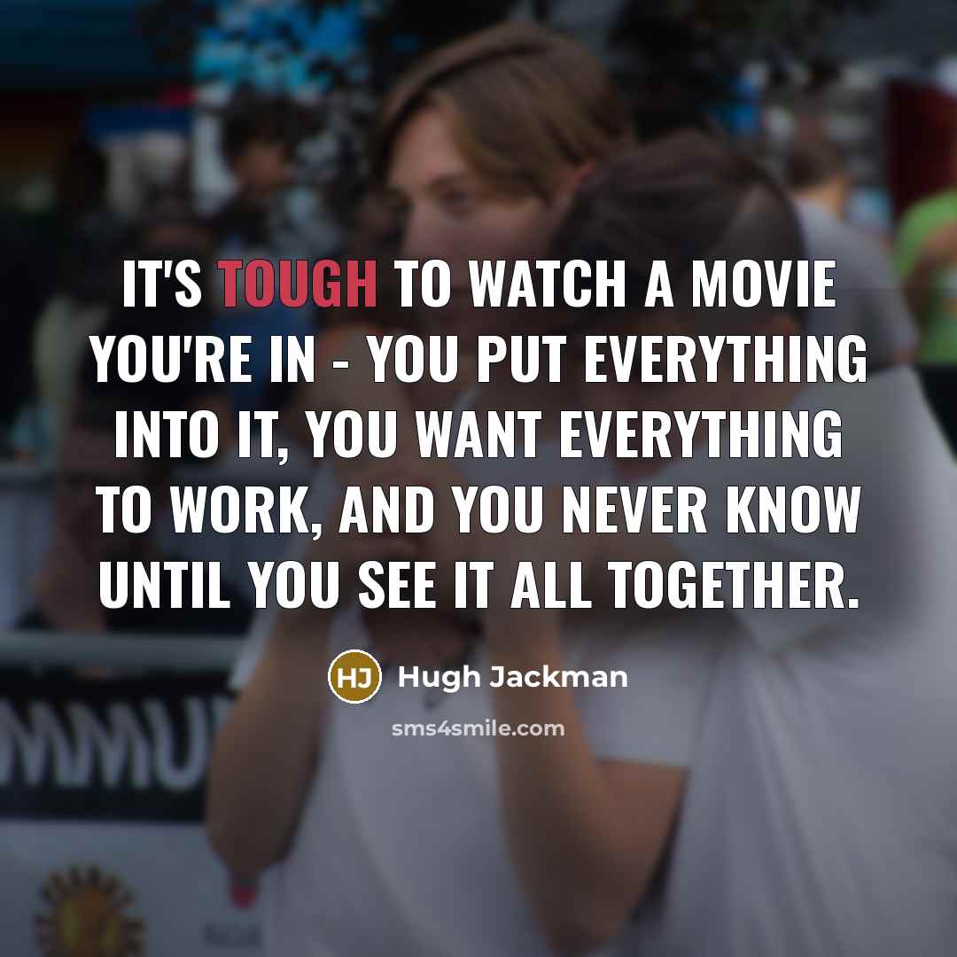 “It's tough to watch a movie you're in - you…” quote by Hugh Jackman