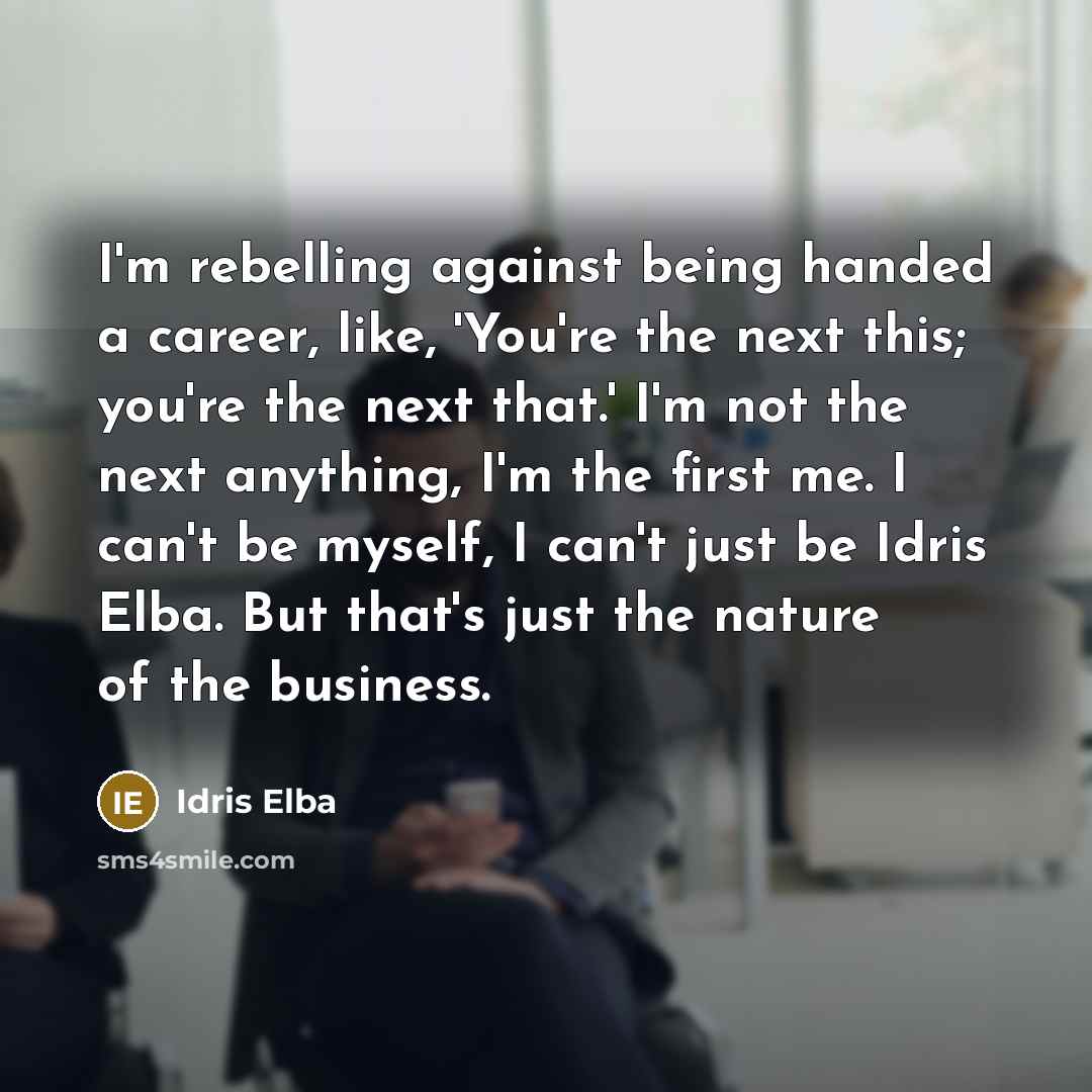 “I'm rebelling against being handed a career, like, 'You're the…” quote by Idris Elba