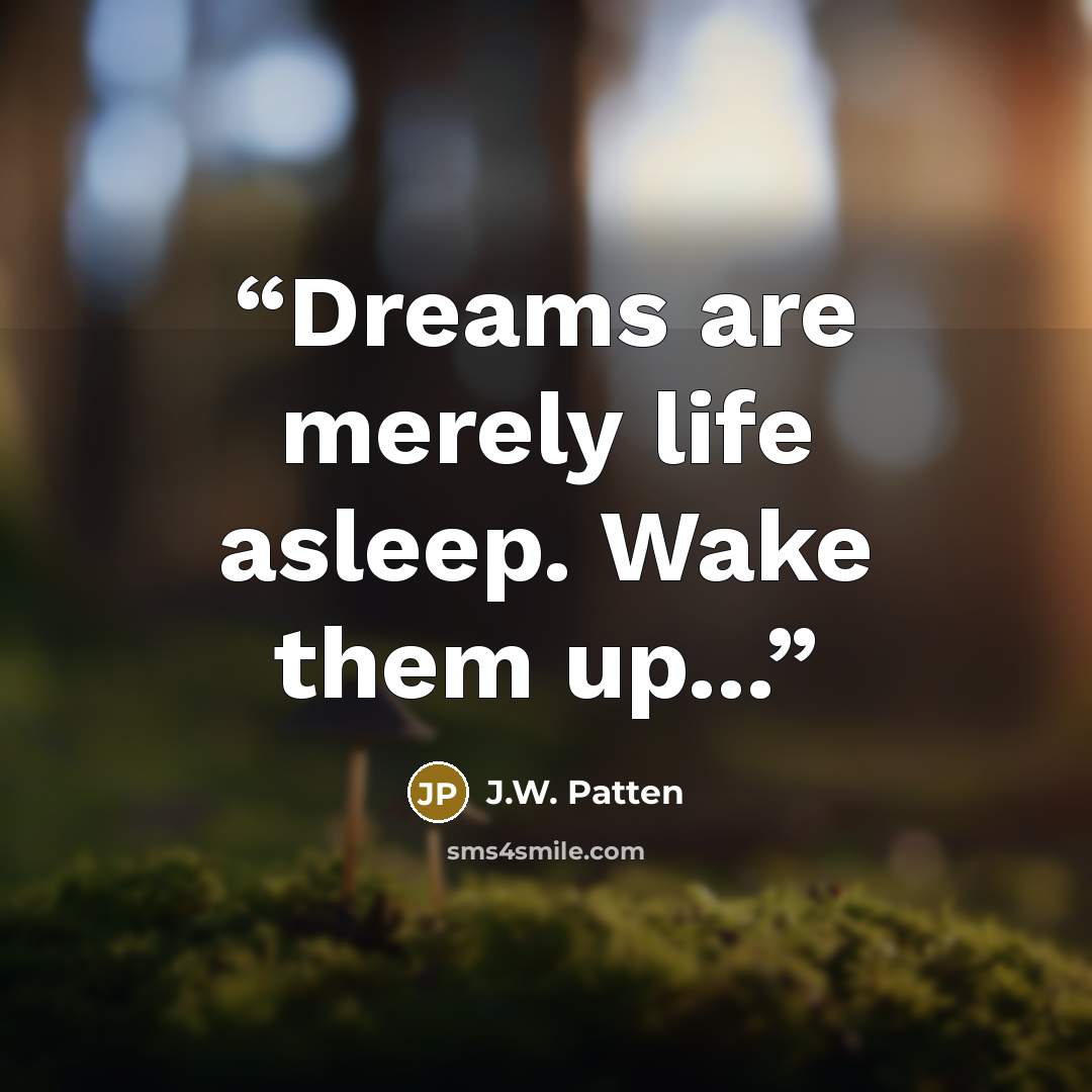 “Dreams are merely life asleep. Wake them up...” quote by J.W. Patten