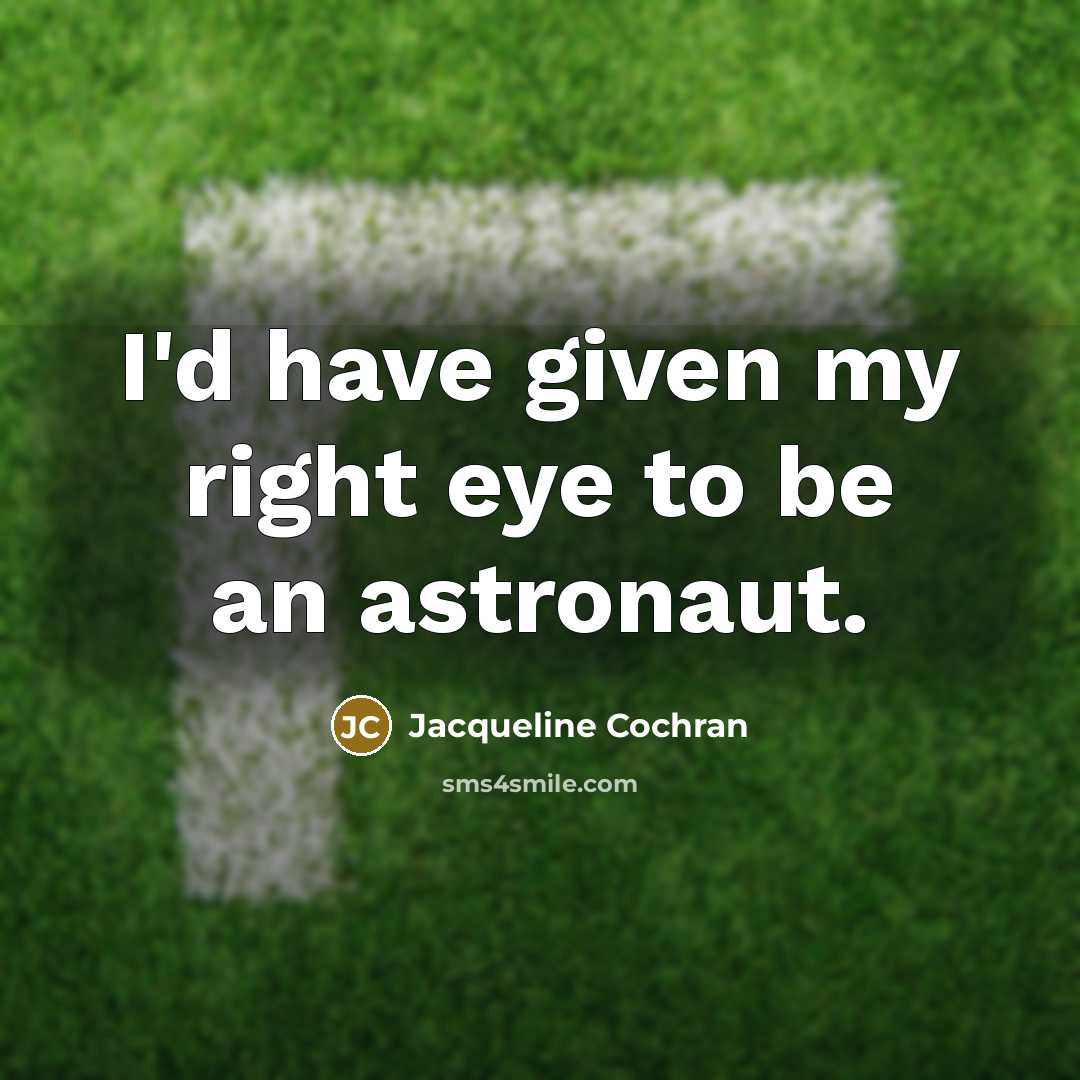 “I'd have given my right eye to be an astronaut.…” quote by Jacqueline Cochran
