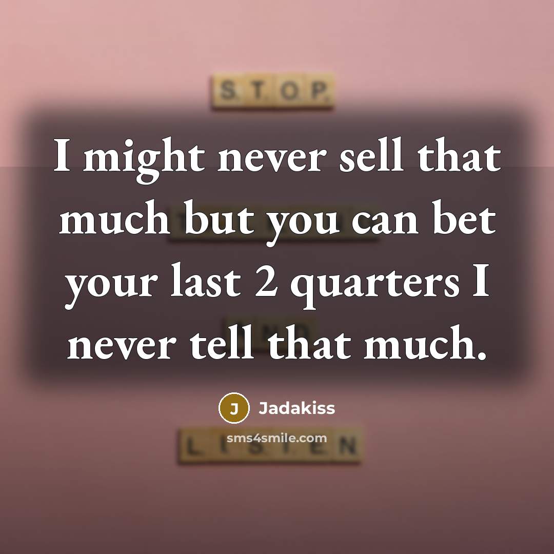 “I might never sell that much but you can bet…” quote by Jadakiss