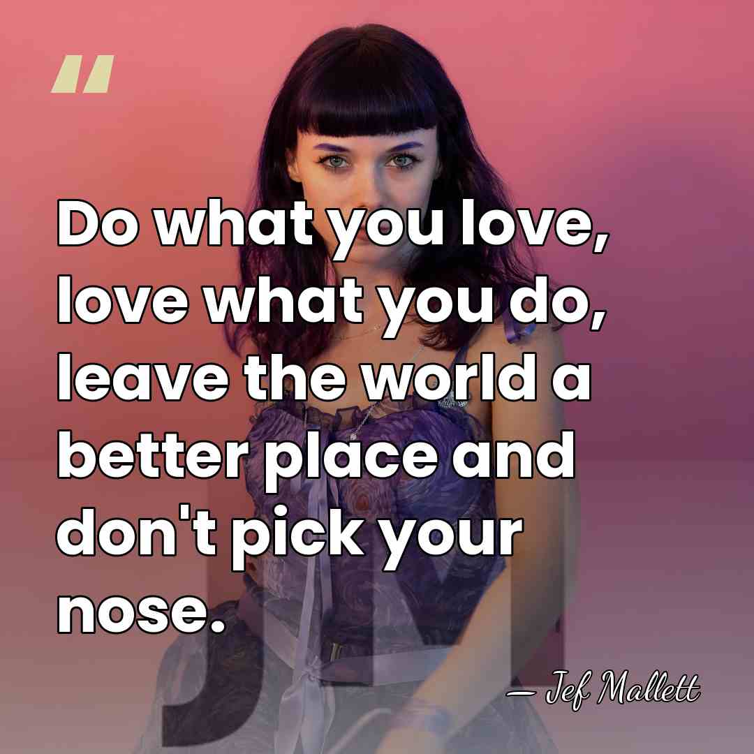 Do what you love, love what you do, leave the world a&hellip; - Jef Mallett