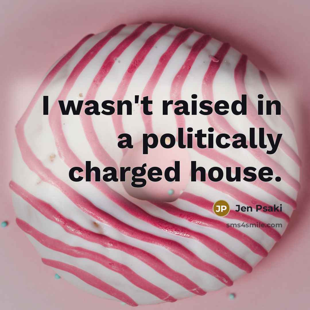 “I wasn't raised in a politically charged house.…” quote by Jen Psaki
