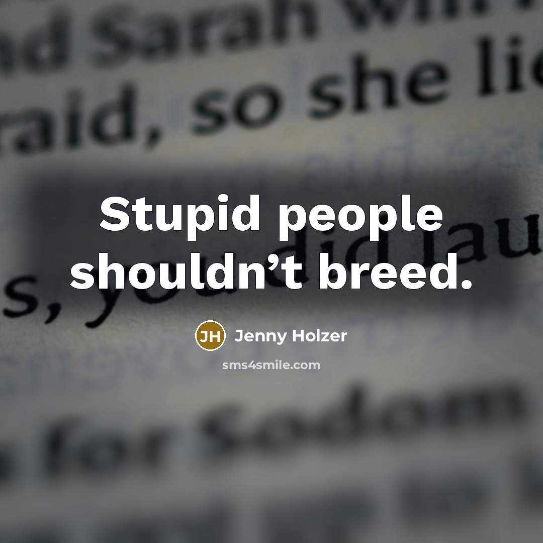 “Stupid people shouldn’t breed.…” quote by Jenny Holzer