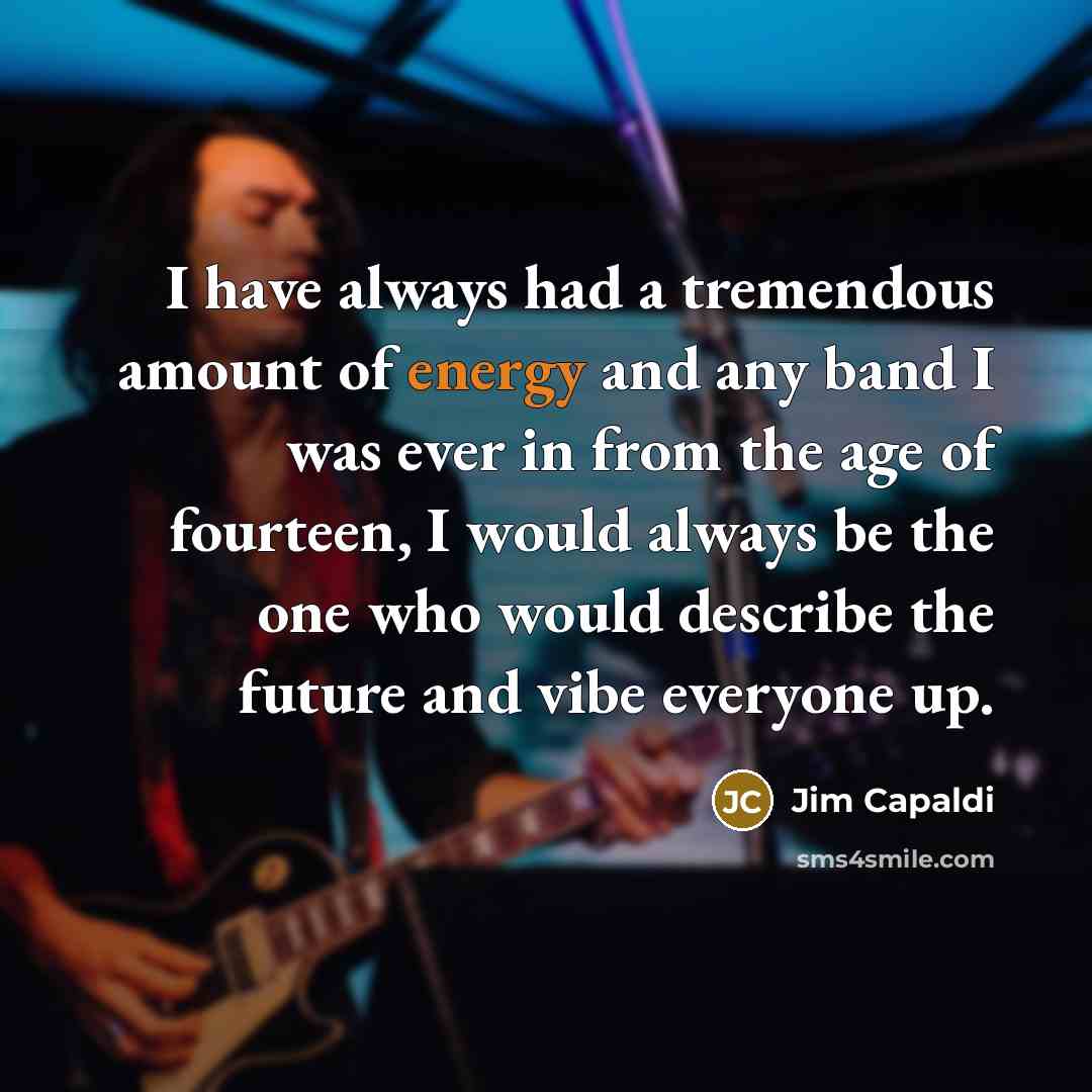 “I have always had a tremendous amount of energy and…” quote by Jim Capaldi