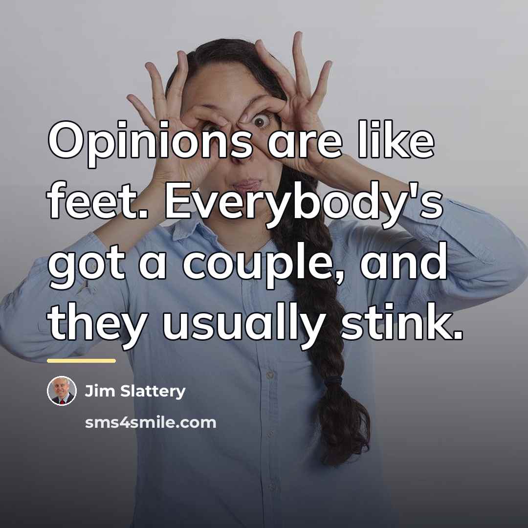 “Opinions are like feet. Everybody's got a couple, and they…” quote by Jim Slattery
