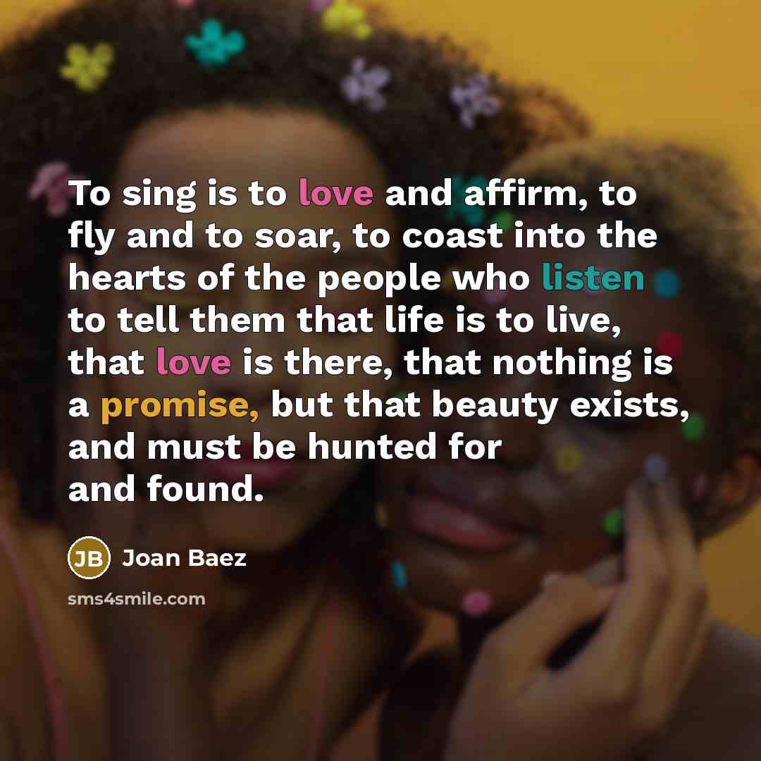 “To sing is to love and affirm, to fly and…” quote by Joan Baez