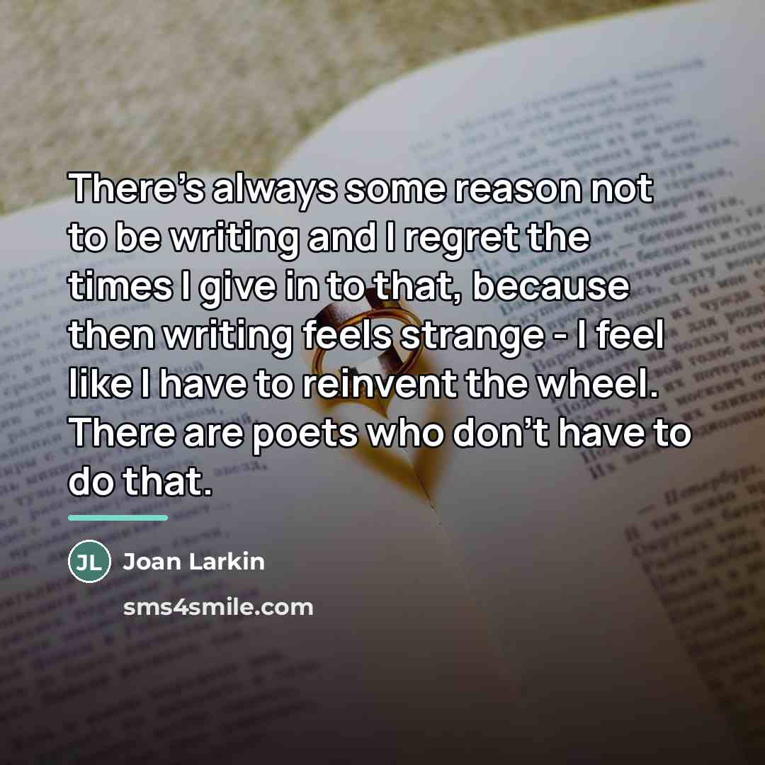“There's always some reason not to be writing and I…” quote by Joan Larkin