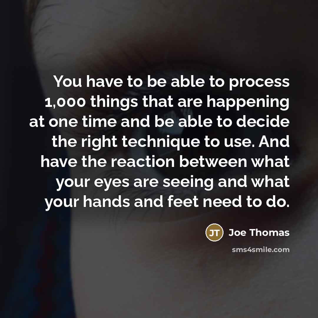 “You have to be able to process 1,000 things that…” quote by Joe Thomas