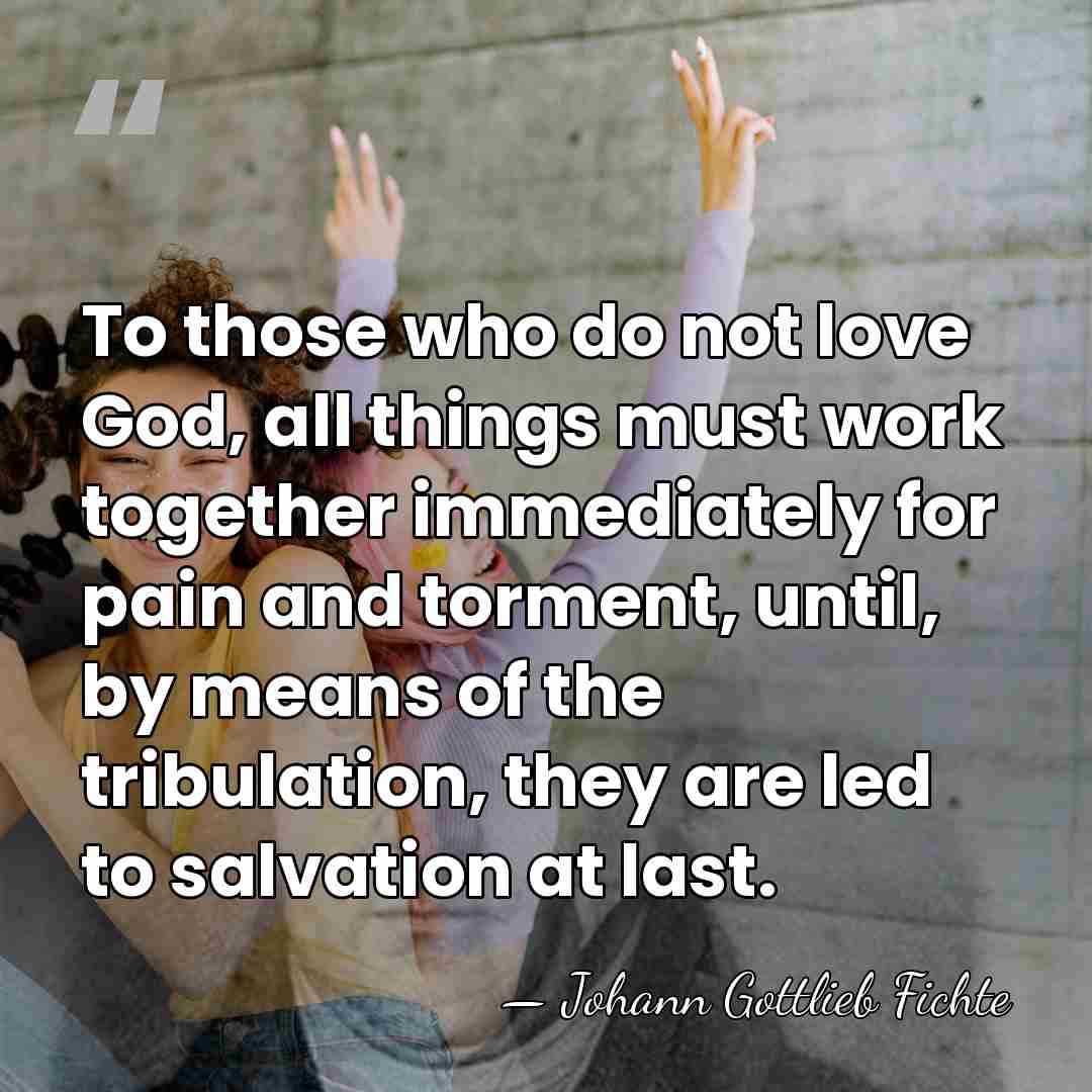 To those who do not love God, all things must work together&hellip; - Johann Gottlieb Fichte