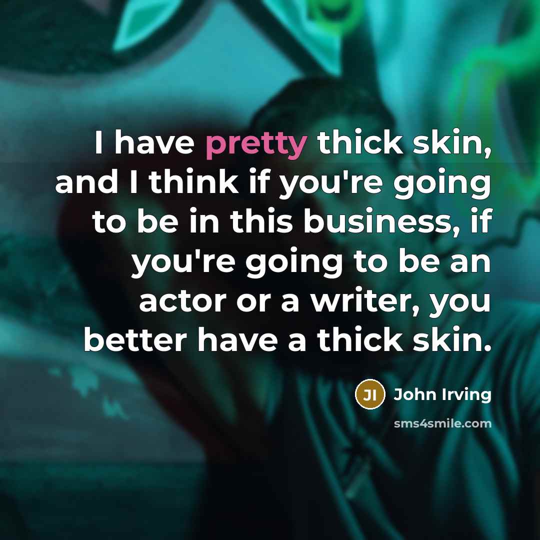 “I have pretty thick skin, and I think if you're…” quote by John Irving