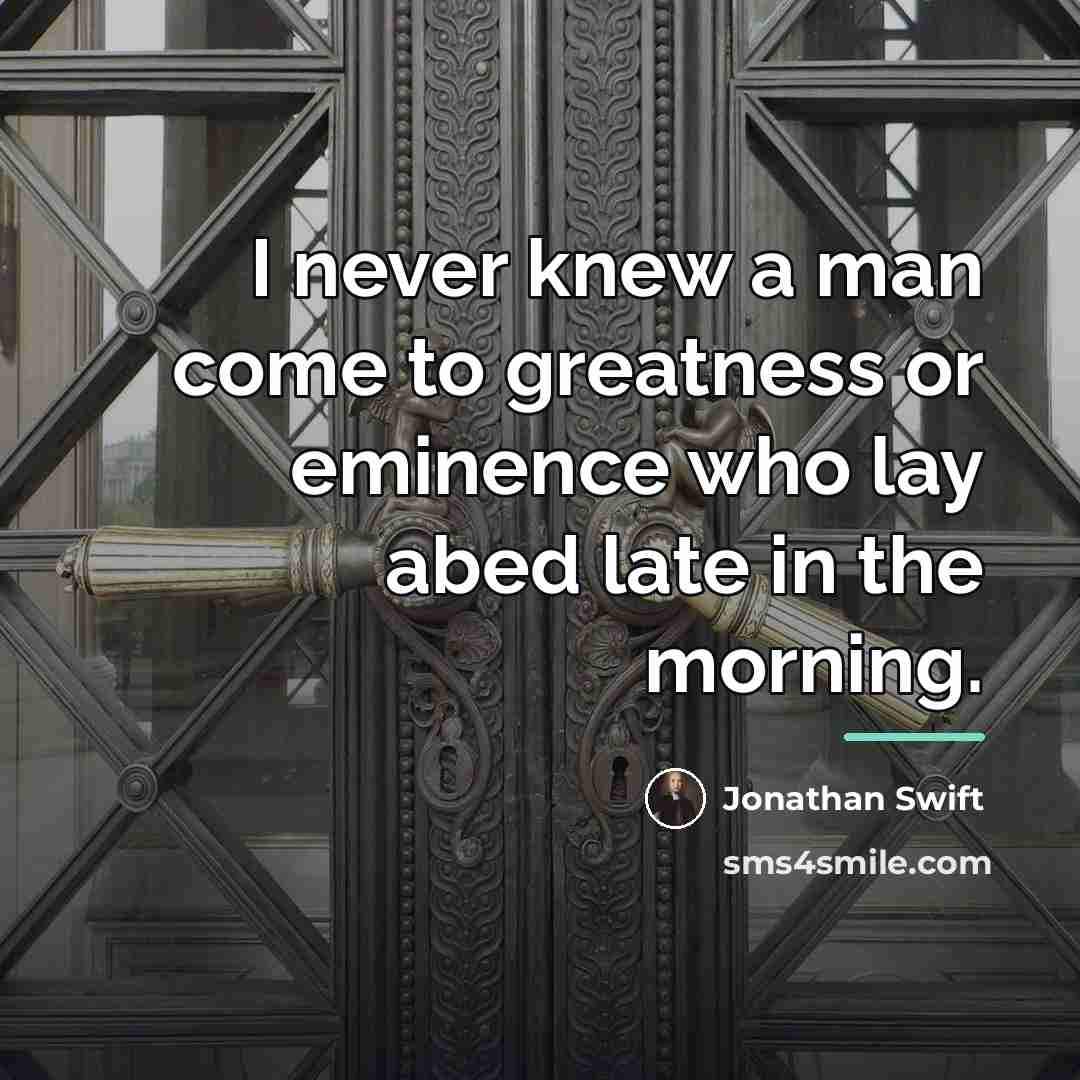 “I never knew a man come to greatness or eminence…” quote by Jonathan Swift