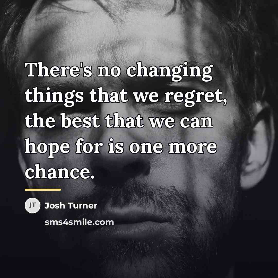 “There's no changing things that we regret, the best that…” quote by Josh Turner