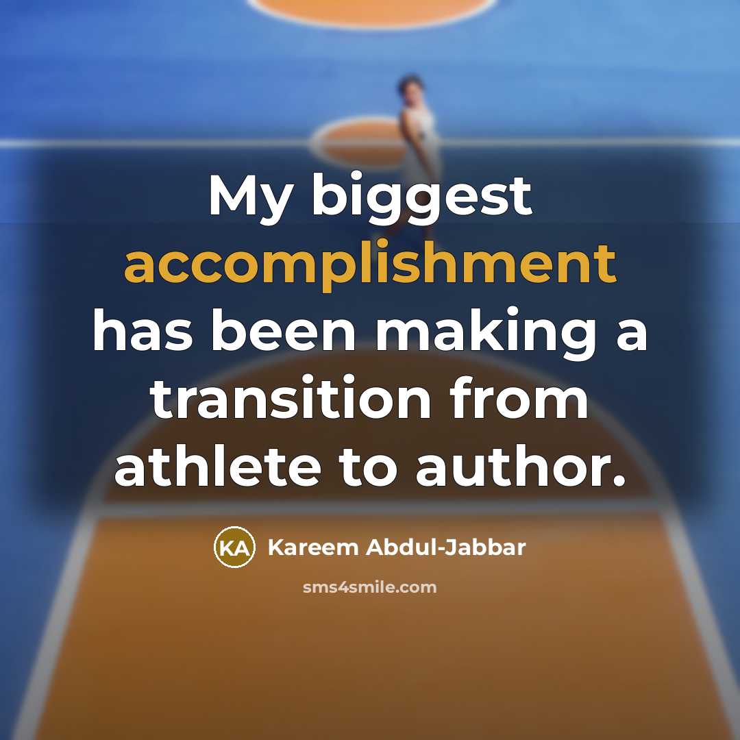 “My biggest accomplishment has been making a transition from athlete…” quote by Kareem Abdul-Jabbar