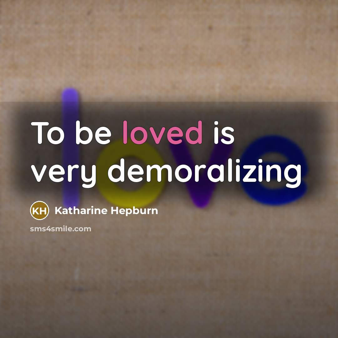 “To be loved is very demoralizing…” quote by Katharine Hepburn