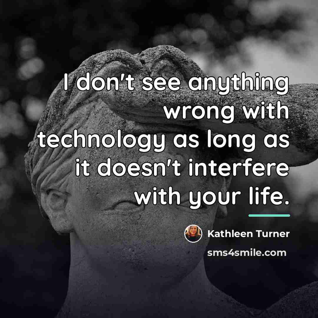 “I don't see anything wrong with technology as long as…” quote by Kathleen Turner