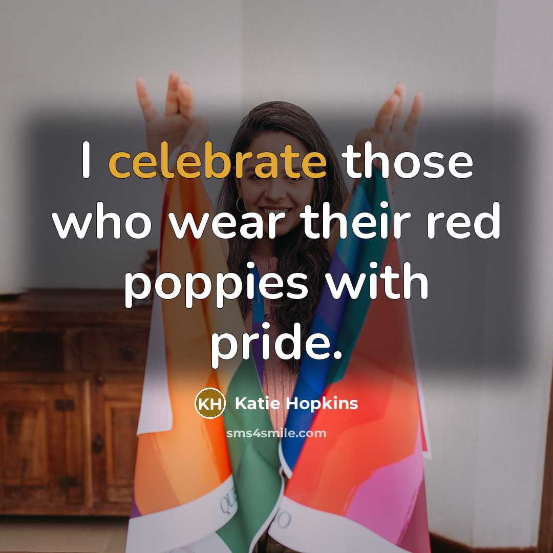 “I celebrate those who wear their red poppies with pride.…” quote by Katie Hopkins