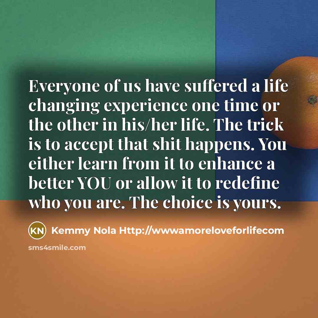 “Everyone of us have suffered a life changing experience one…” quote by Kemmy Nola Http://wwwamoreloveforlifecom