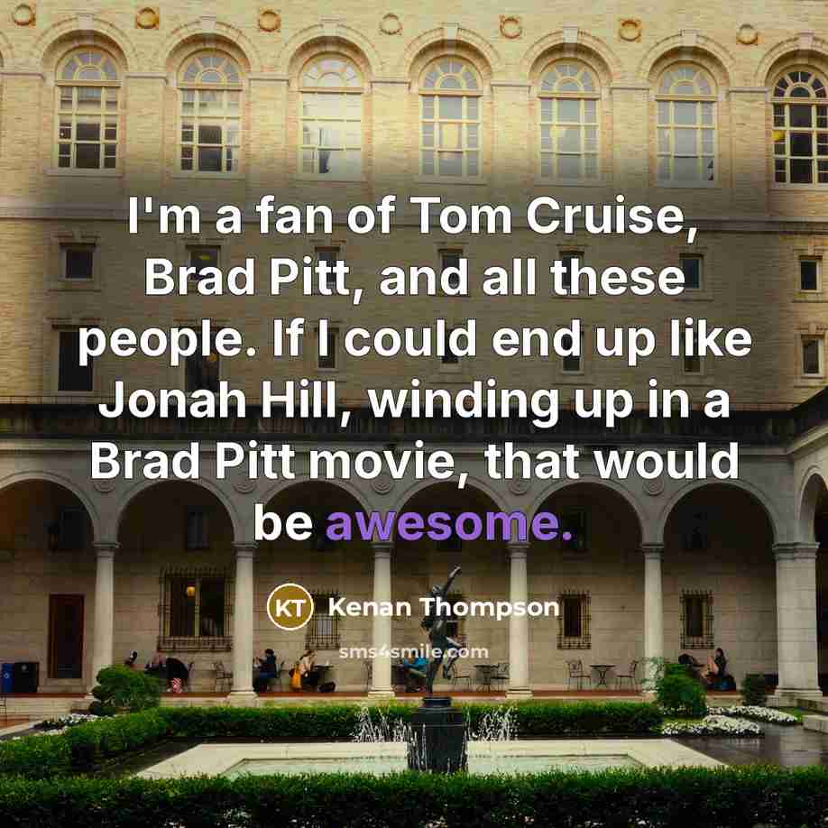 “I'm a fan of Tom Cruise, Brad Pitt, and all…” quote by Kenan Thompson