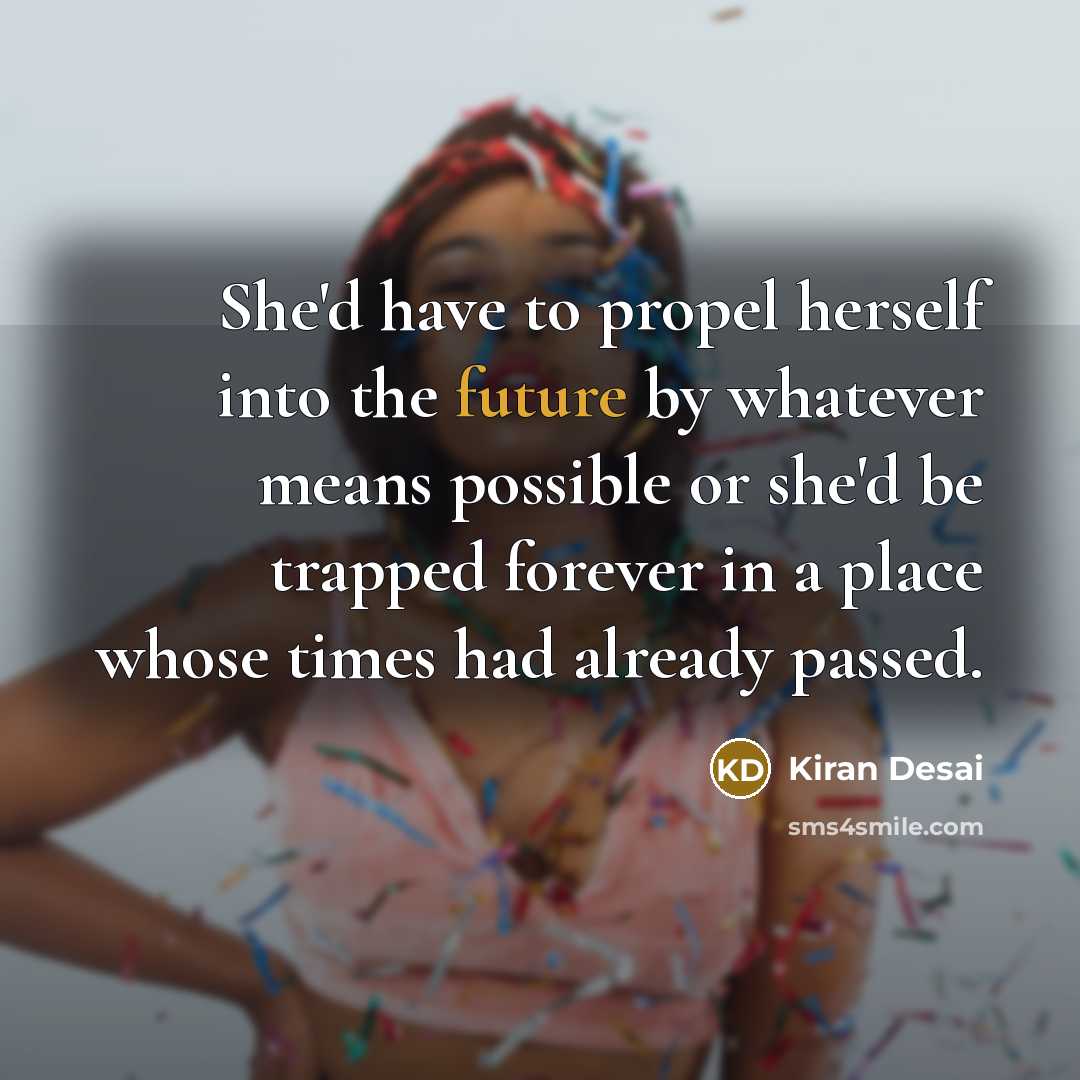 “She'd have to propel herself into the future by whatever…” quote by Kiran Desai