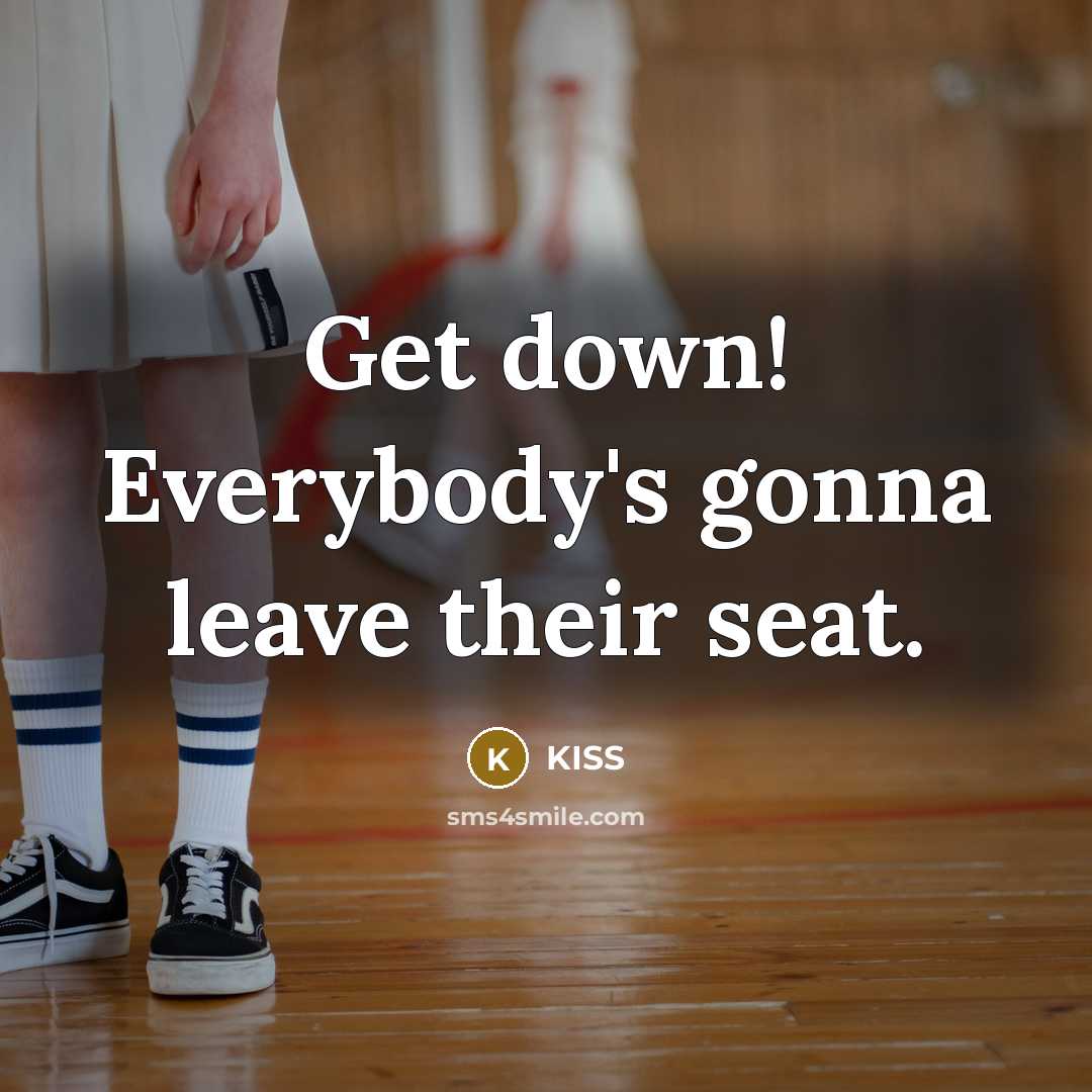 “Get down! Everybody's gonna leave their seat.” quote by Kiss