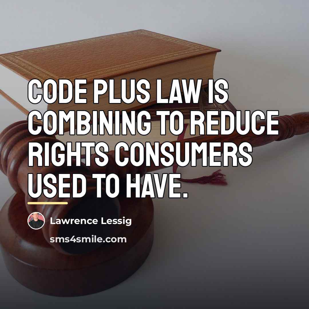 “Code plus law is combining to reduce rights consumers used…” quote by Lawrence Lessig