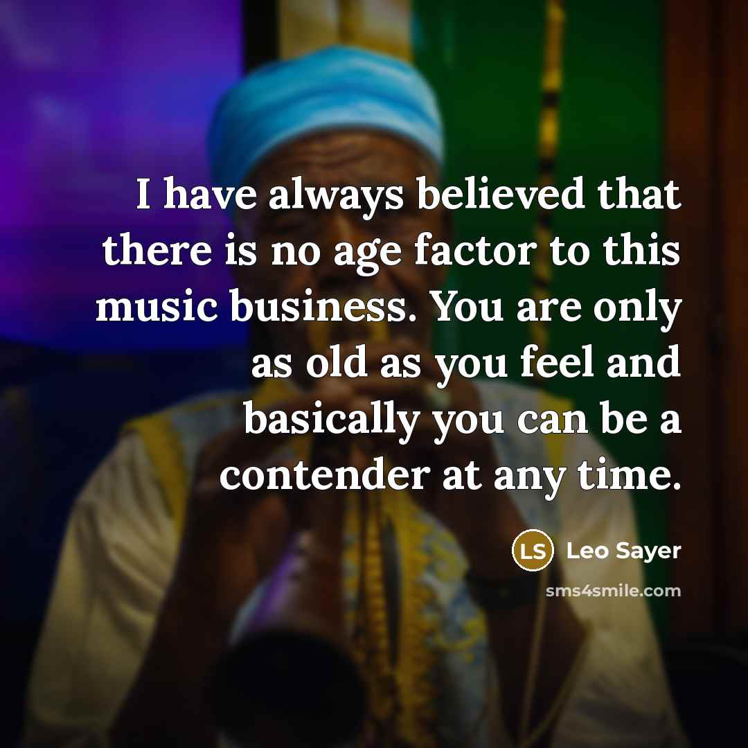 “I have always believed that there is no age factor…” quote by Leo Sayer