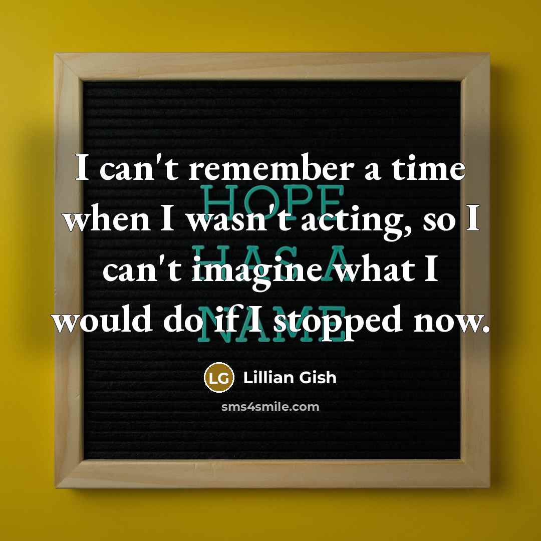 “I can't remember a time when I wasn't acting, so…” quote by Lillian Gish