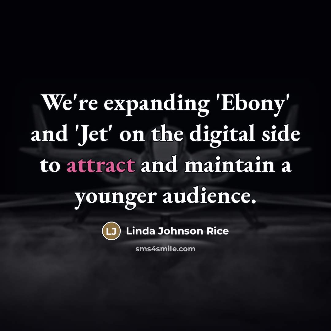“We're expanding 'Ebony' and 'Jet' on the digital side to…” quote by Linda Johnson Rice