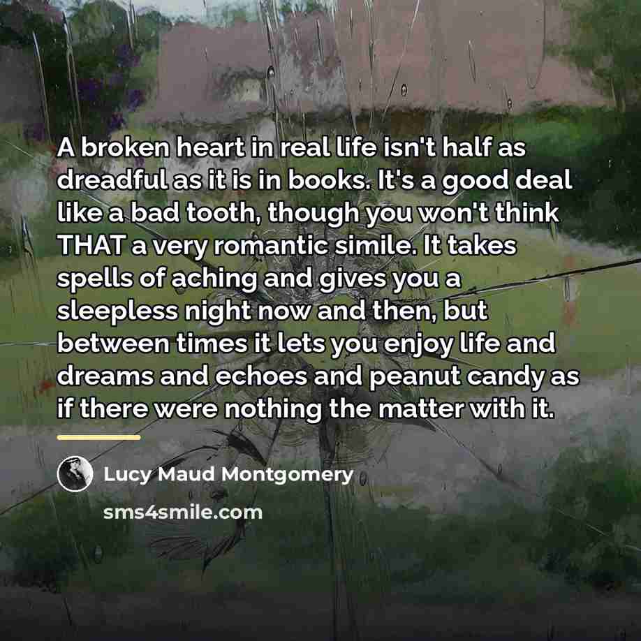 “A broken heart in real life isn't half as dreadful…” quote by Lucy Maud Montgomery