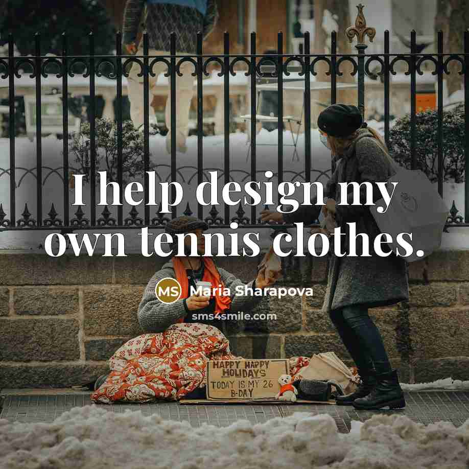 “I help design my own tennis clothes.…” quote by Maria Sharapova