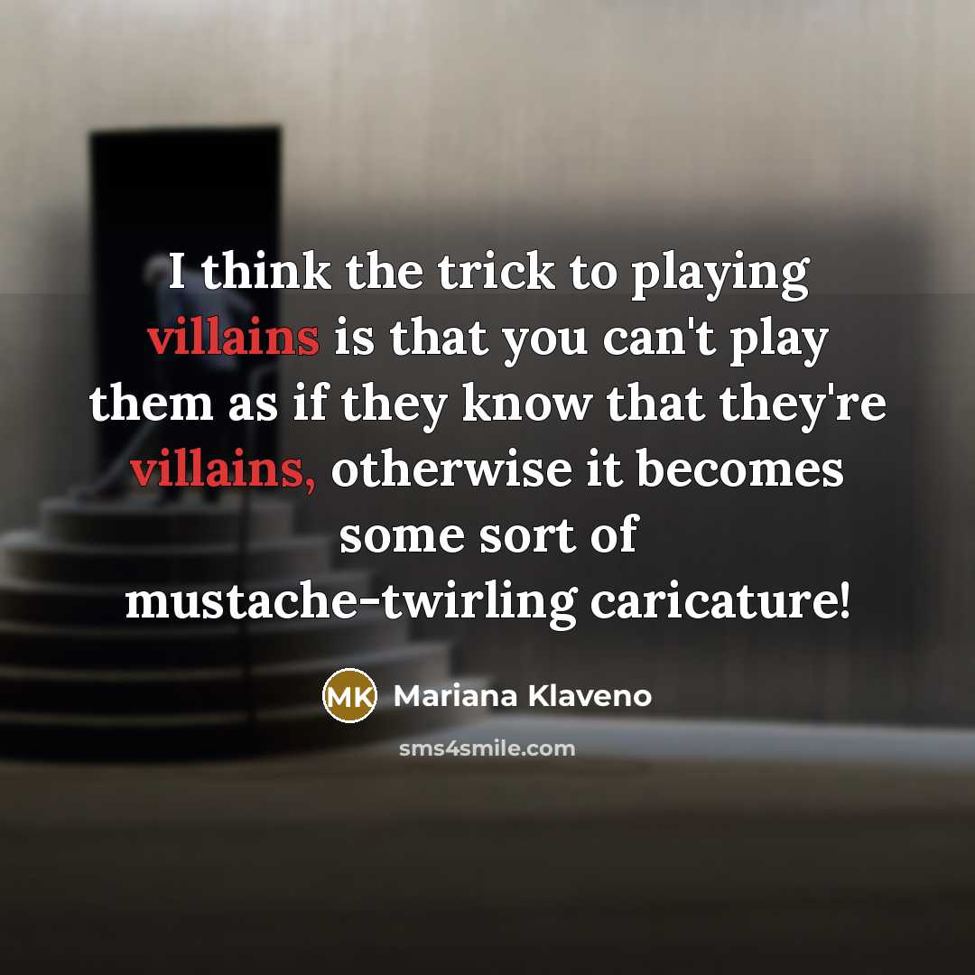 “I think the trick to playing villains is that you…” quote by Mariana Klaveno
