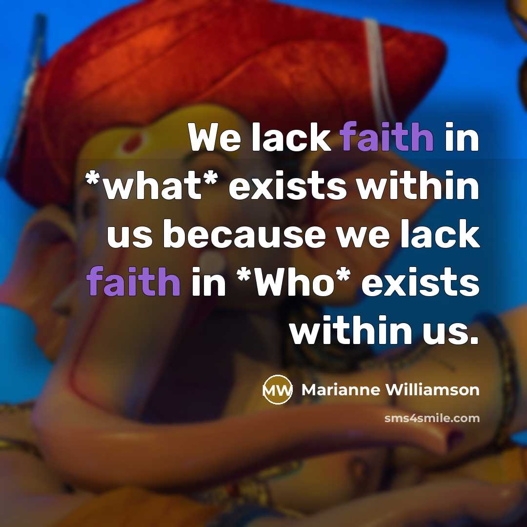 “We lack faith in *what* exists within us because we…” quote by Marianne Williamson