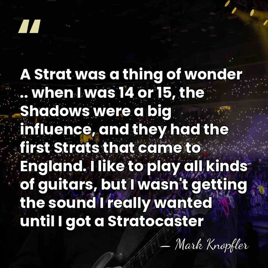 A Strat was a thing of wonder .. when I was 14&hellip; - Mark Knopfler