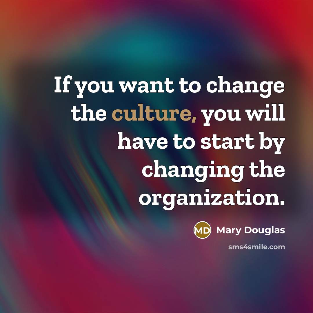 “If you want to change the culture, you will have…” quote by Mary Douglas