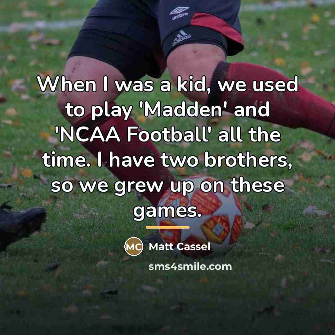 “When I was a kid, we used to play 'Madden'…” quote by Matt Cassel