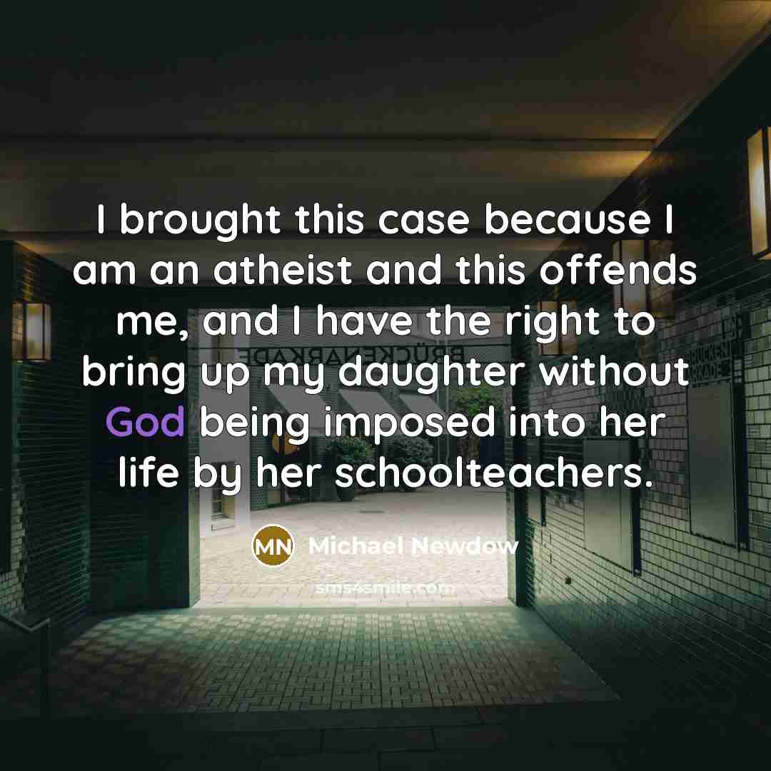 “I brought this case because I am an atheist and…” quote by Michael Newdow