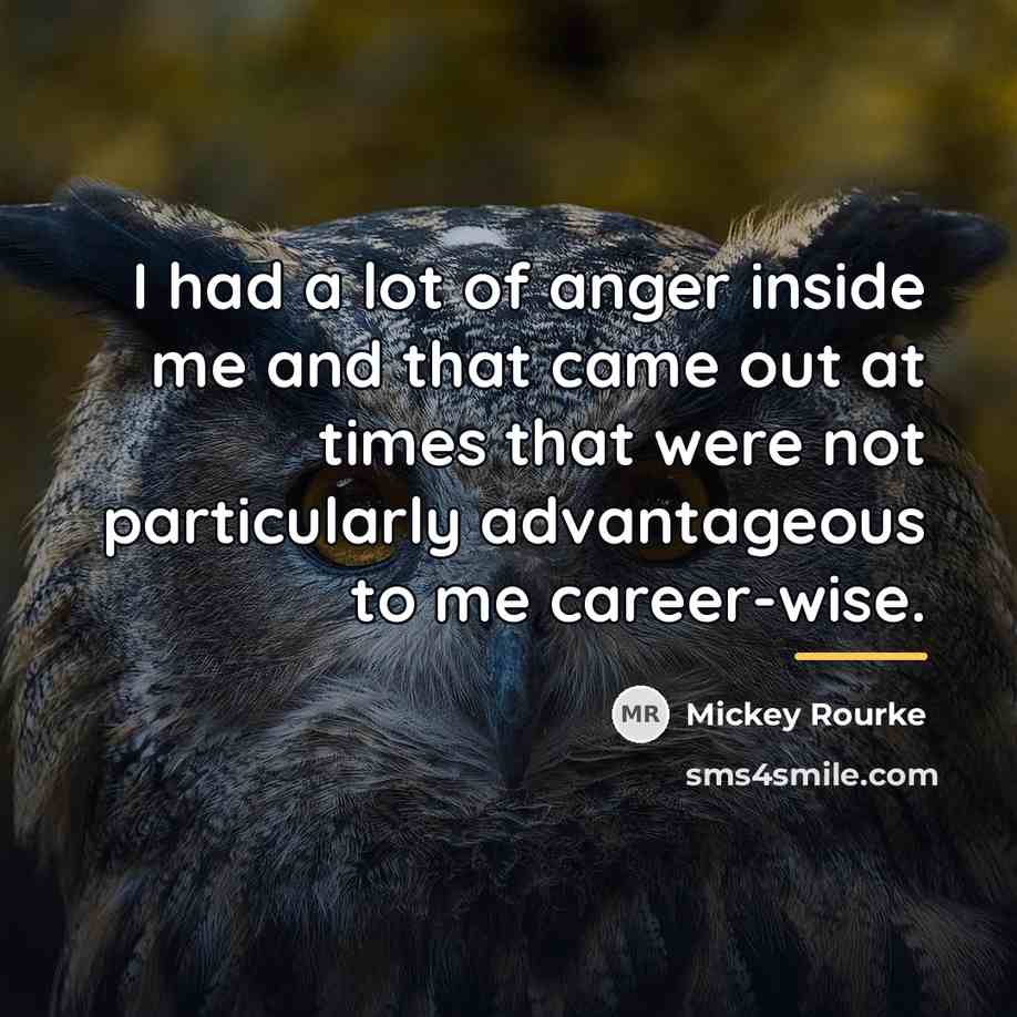 “I had a lot of anger inside me and that…” quote by Mickey Rourke