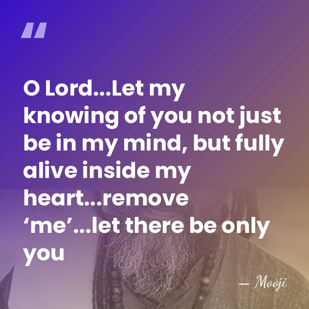 O Lord...Let my knowing of you not just be in my mind,&hellip; - Mooji