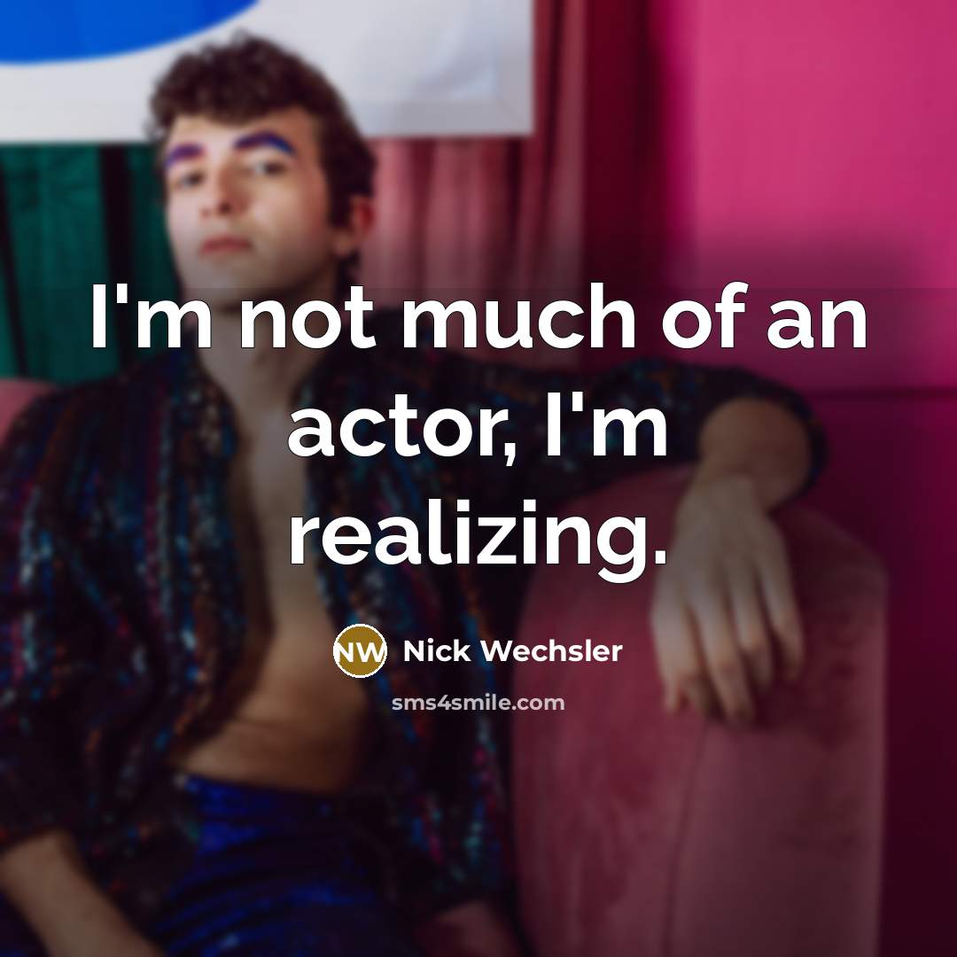“I'm not much of an actor, I'm realizing.…” quote by Nick Wechsler