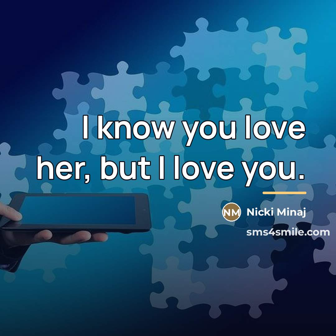 “I know you love her, but I love you.…” quote by Nicki Minaj