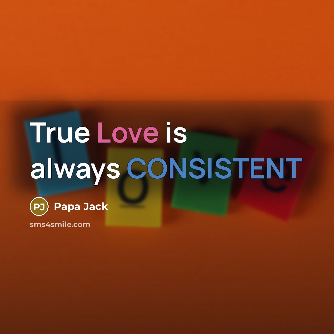 “True Love is always CONSISTENT” quote by Papa Jack