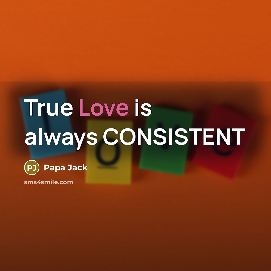 “True Love is always CONSISTENT…” quote by Papa Jack