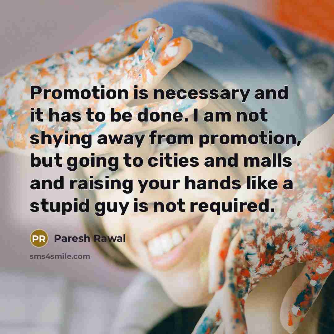 “Promotion is necessary and it has to be done. I…” quote by Paresh Rawal