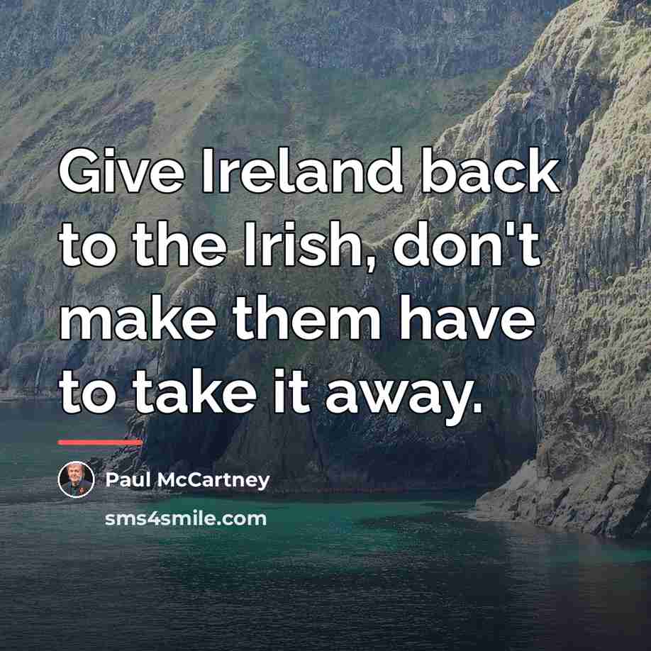 “Give Ireland back to the Irish, don't make them have…” quote by Paul McCartney