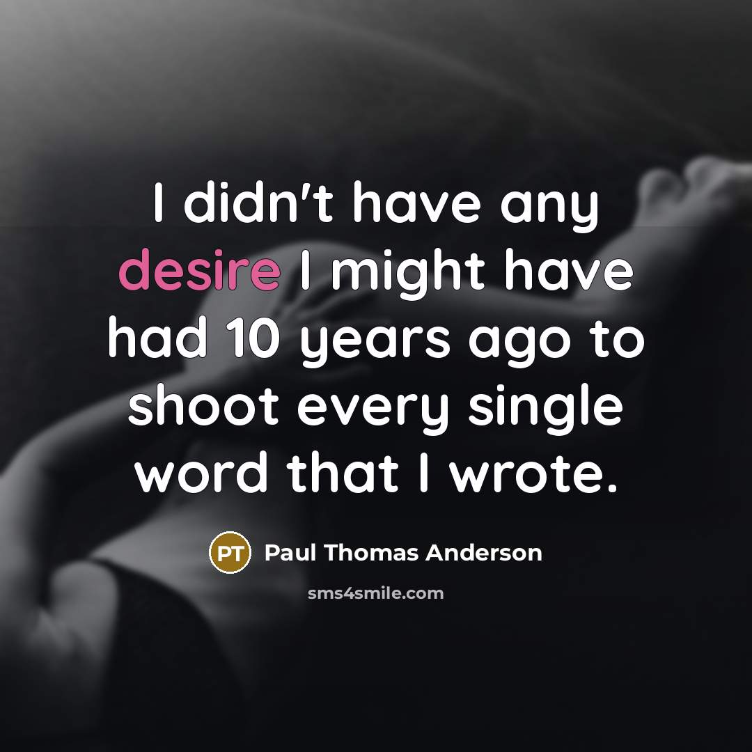 “I didn't have any desire I might have had 10…” quote by Paul Thomas Anderson