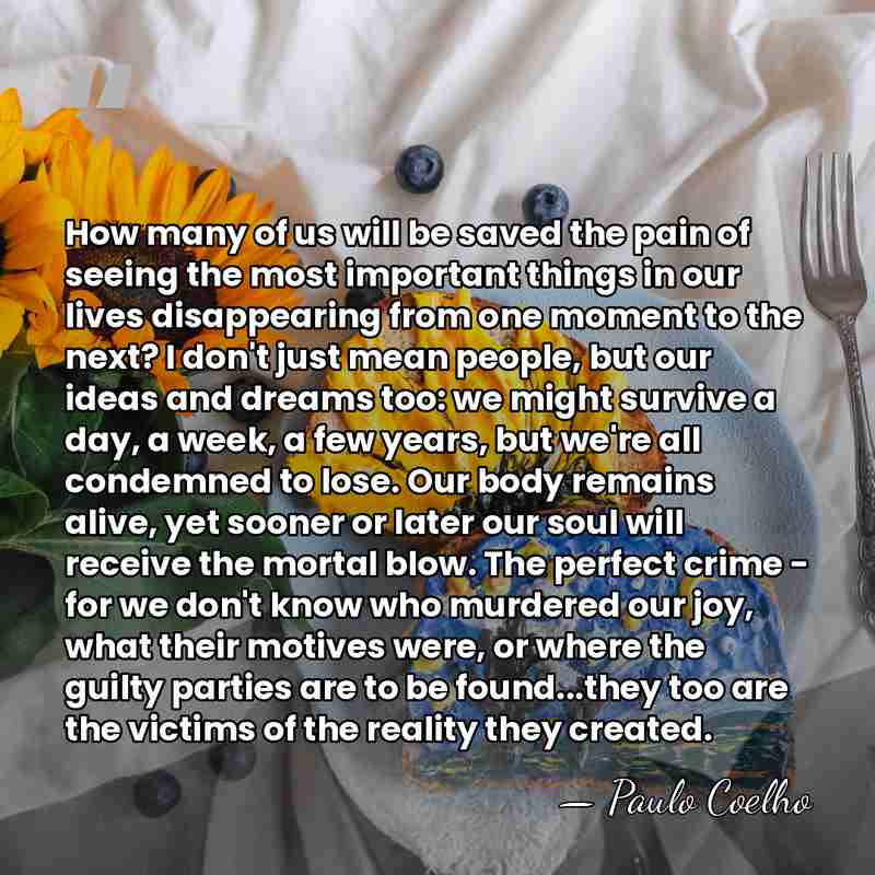 How many of us will be saved the pain of seeing the&hellip; - Paulo Coelho